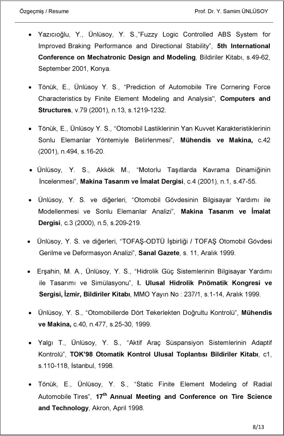 49-62, September 2001, Konya. Tönük, E., Ünlüsoy Y. S., Prediction of Automobile Tire Cornering Force Characteristics by Finite Element Modeling and Analysis", Computers and Structures, v.