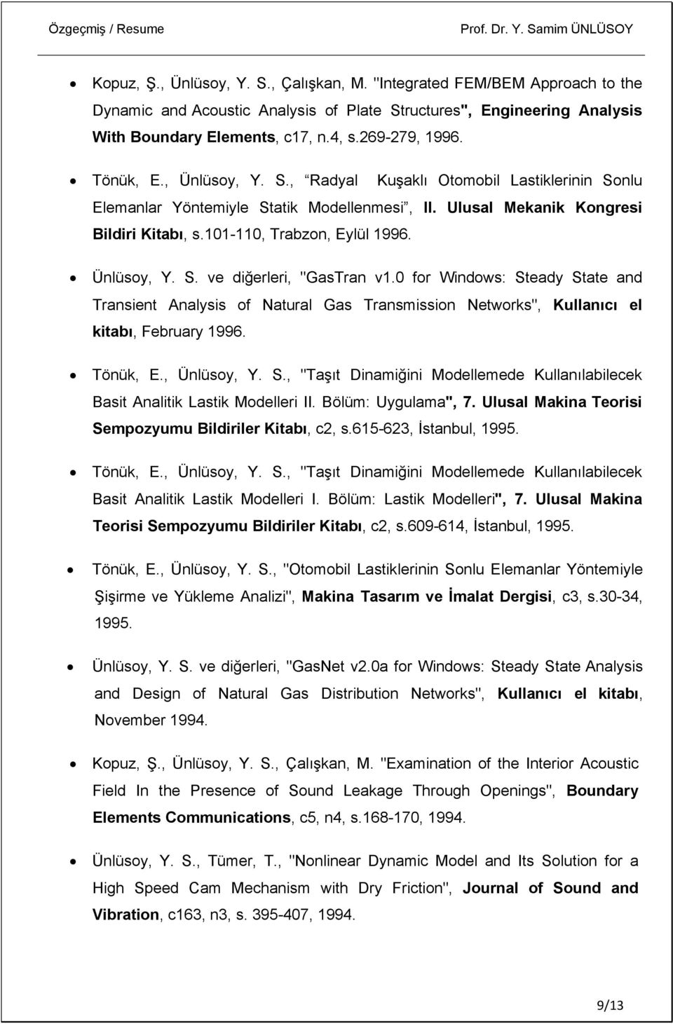 0 for Windows: Steady State and Transient Analysis of Natural Gas Transmission Networks", Kullanıcı el kitabı, February 1996. Tönük, E., Ünlüsoy, Y. S., "Taşıt Dinamiğini Modellemede Kullanılabilecek Basit Analitik Lastik Modelleri II.