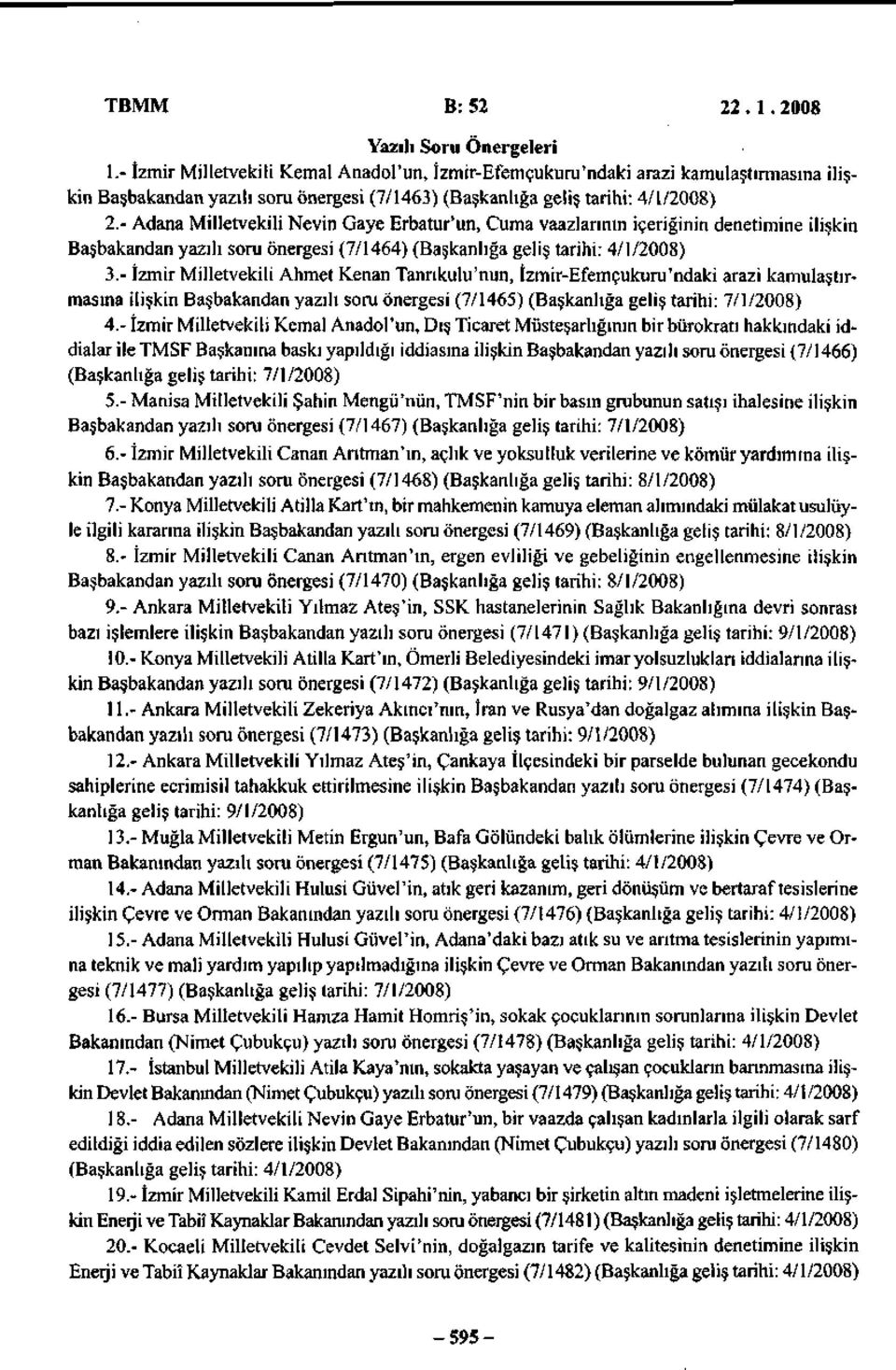 - Adana Milletvekili Nevin Gaye Erbatur'un, Cuma vaazlarının içeriğinin denetimine ilişkin Başbakandan yazılı soru önergesi (7/1464) (Başkanlığa geliş tarihi: 4/1/2008) 3.