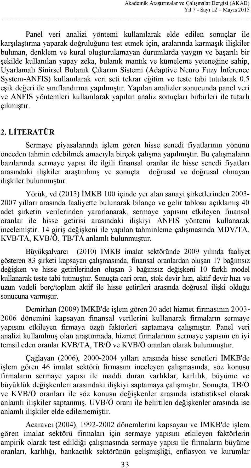 kullanılarak veri seti tekrar eğitim ve teste tabi tutularak 0.5 eşik değeri ile sınıflandırma yapılmıştır.