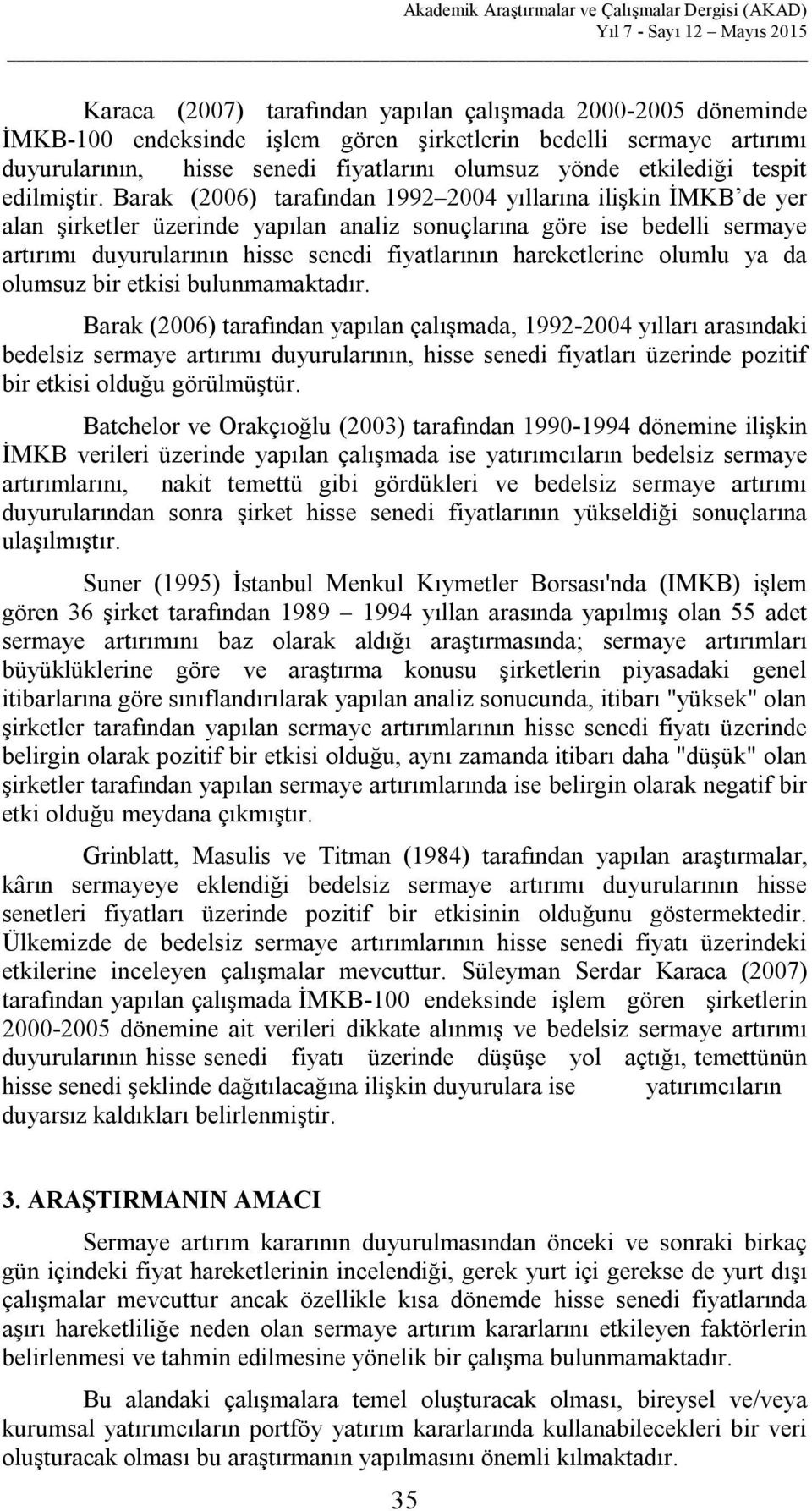 Barak (2006) tarafından 1992 2004 yıllarına ilişkin İMKB de yer alan şirketler üzerinde yapılan analiz sonuçlarına göre ise bedelli sermaye artırımı duyurularının hisse senedi fiyatlarının