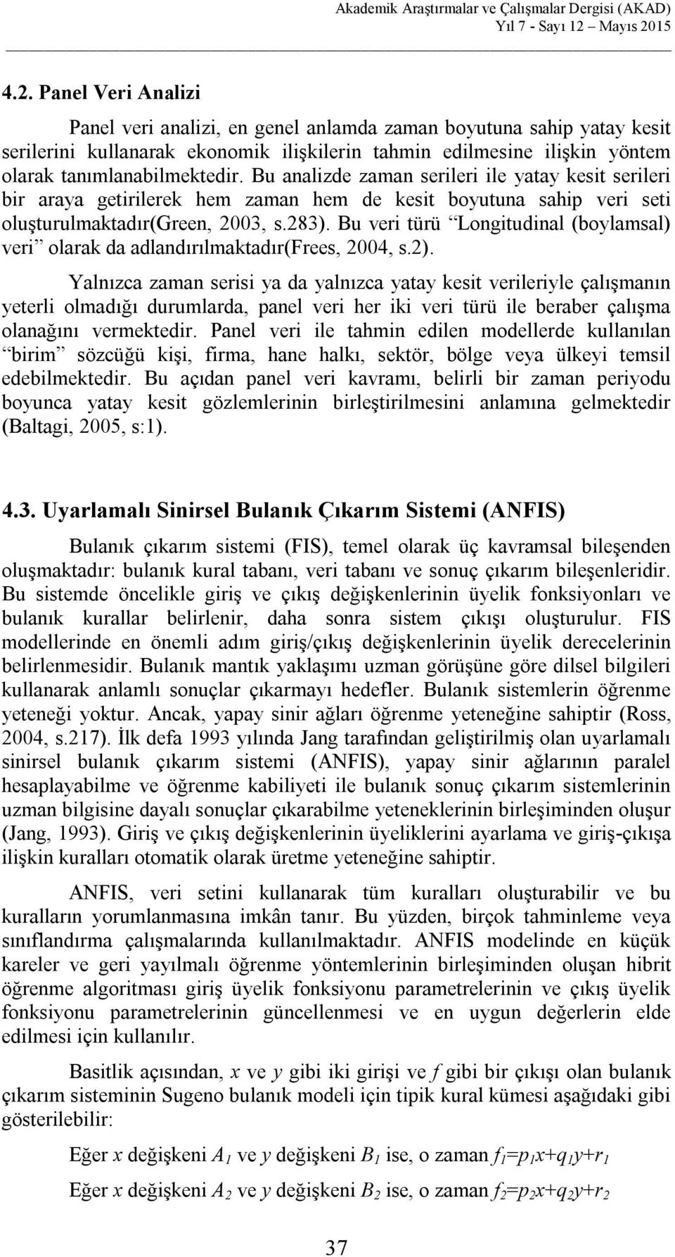 Bu veri türü Longitudinal (boylamsal) veri olarak da adlandırılmaktadır(frees, 2004, s.2).