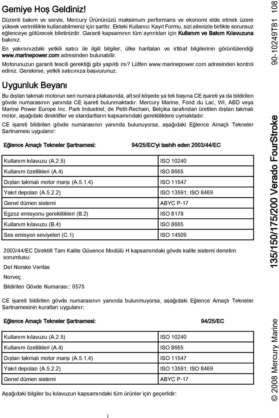 En yakınınızdaki yetkili satıcı ile ilgili bilgiler, ülke haritaları ve irtibat bilgilerinin görüntülendiği www.marinepower.com adresinden bulunabilir.