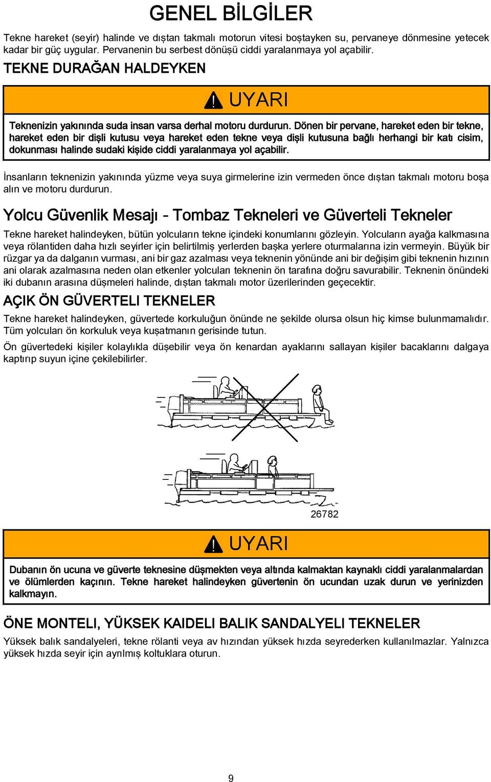 Dönen bir pervane, hareket eden bir tekne, hareket eden bir dişli kutusu veya hareket eden tekne veya dişli kutusuna bağlı herhangi bir katı cisim, dokunması halinde sudaki kişide ciddi yaralanmaya