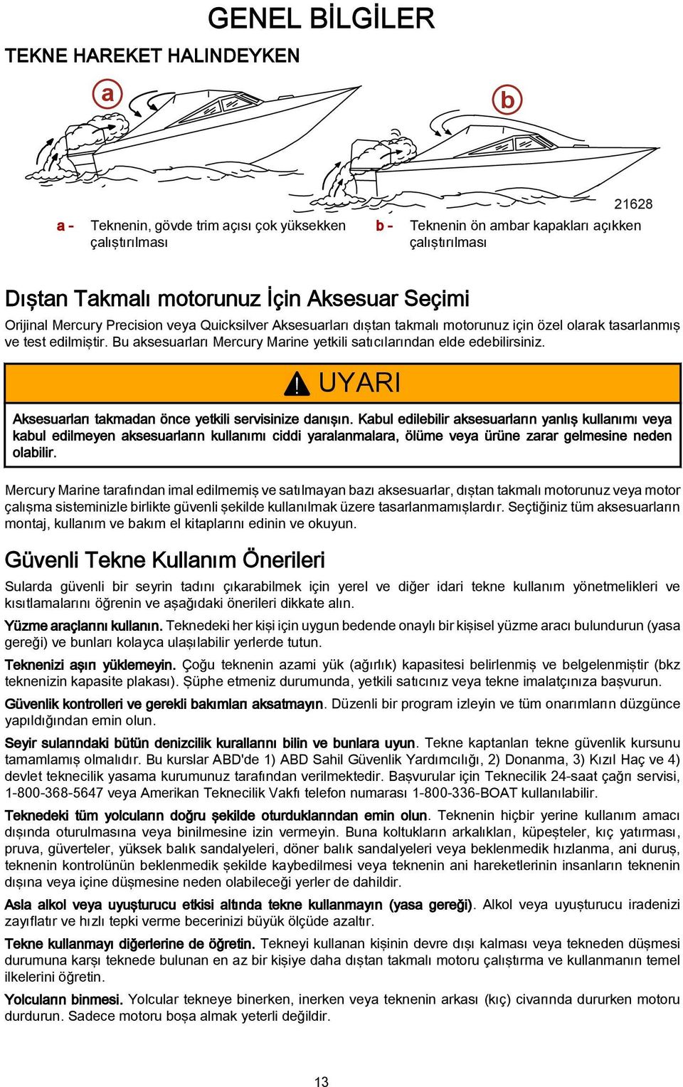 Bu aksesuarları Mercury Marine yetkili satıcılarından elde edebilirsiniz.! UYARI Aksesuarları takmadan önce yetkili servisinize danışın.