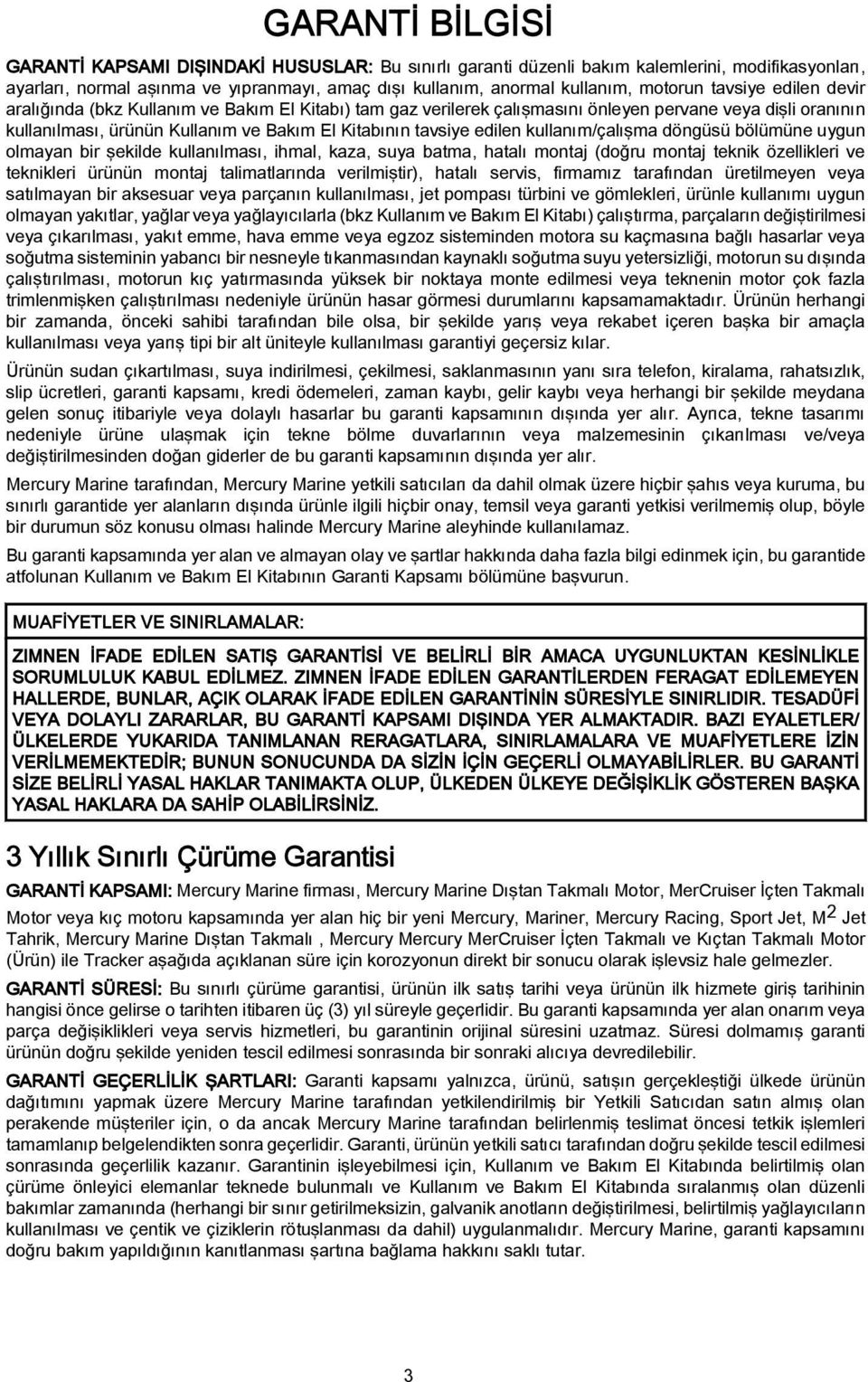 edilen kullanım/çalışma döngüsü bölümüne uygun olmayan bir şekilde kullanılması, ihmal, kaza, suya batma, hatalı montaj (doğru montaj teknik özellikleri ve teknikleri ürünün montaj talimatlarında