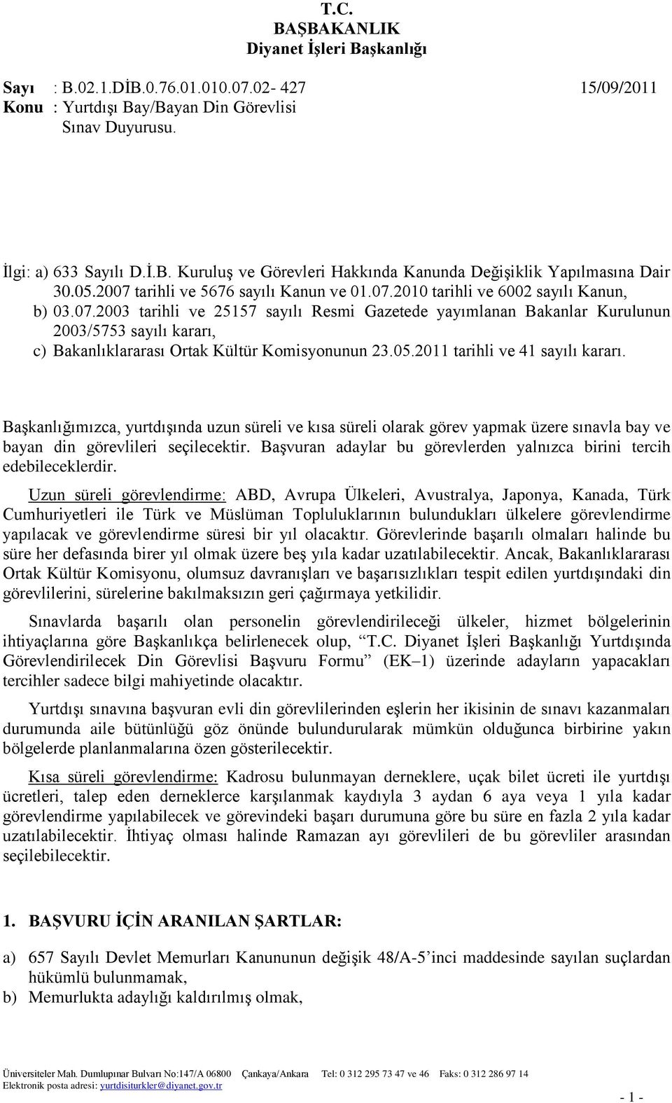 05.2011 tarihli ve 41 sayılı kararı. BaĢkanlığımızca, yurtdıģında uzun süreli ve kısa süreli olarak görev yapmak üzere sınavla bay ve bayan din görevlileri seçilecektir.