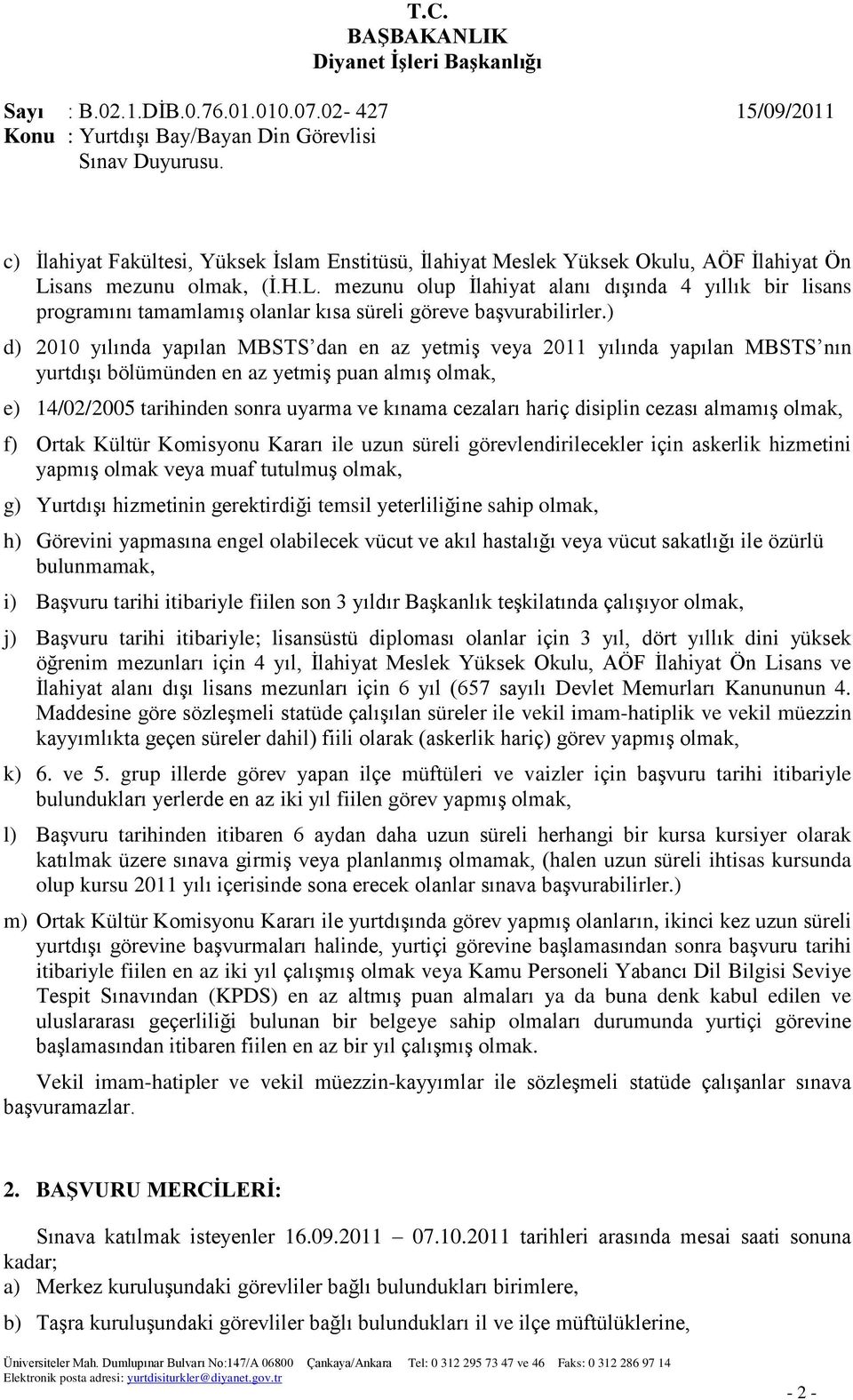 ) d) 2010 yılında yapılan MBSTS dan en az yetmiģ veya 2011 yılında yapılan MBSTS nın yurtdıģı bölümünden en az yetmiģ puan almıģ olmak, e) 14/02/2005 tarihinden sonra uyarma ve kınama cezaları hariç