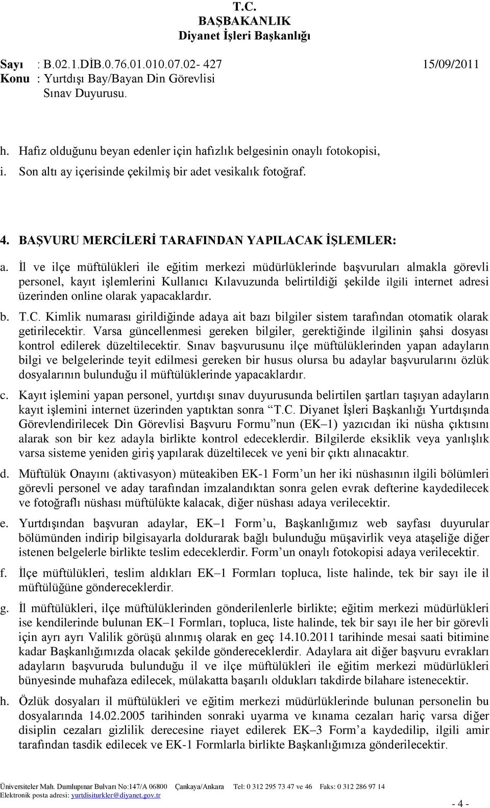 olarak yapacaklardır. b. T.C. Kimlik numarası girildiğinde adaya ait bazı bilgiler sistem tarafından otomatik olarak getirilecektir.