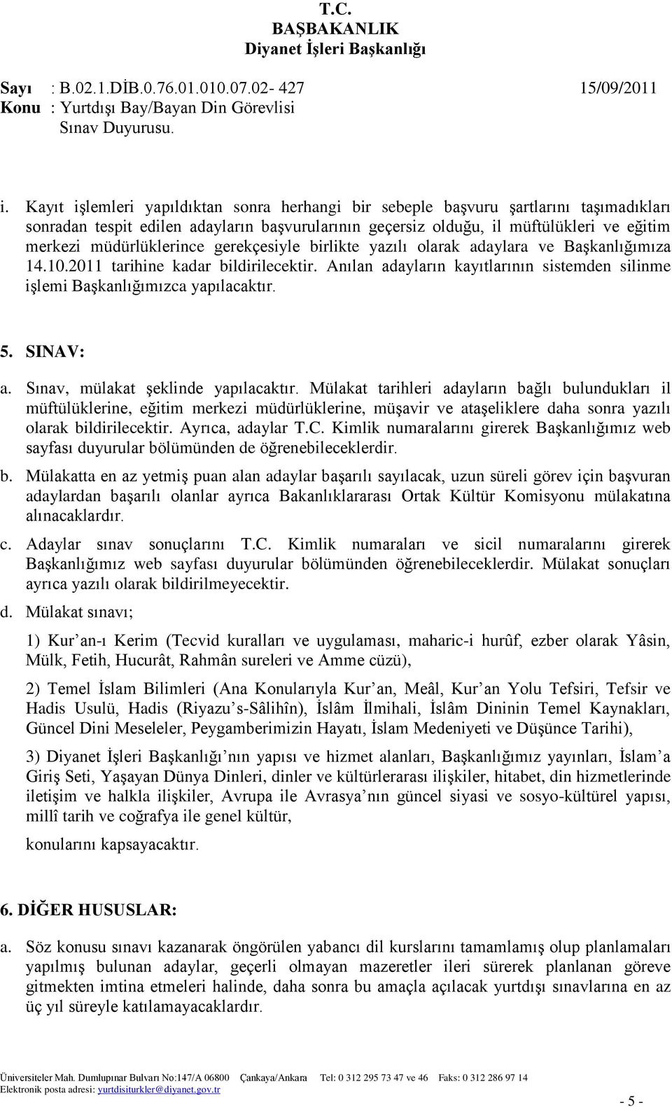 Anılan adayların kayıtlarının sistemden silinme iģlemi BaĢkanlığımızca yapılacaktır. 5. SINAV: a. Sınav, mülakat Ģeklinde yapılacaktır.