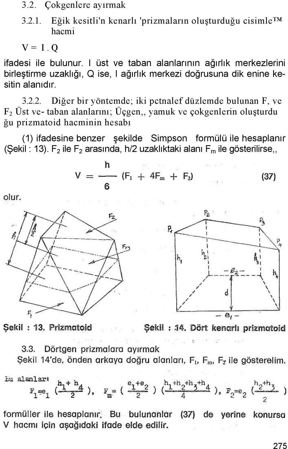 2. Diğer bir yöntemde; iki pctnalef düzlemde bulunan F, ve F 2 Üst ve- taban alanlarını; Üçgen,, yamuk ve çokgenlerin oluşturdu ğu