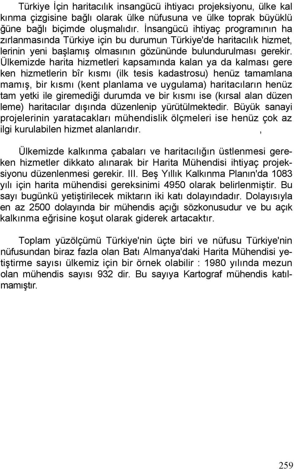 Ülkemizde harita hizmetleri kapsamında kalan ya da kalması gere ken hizmetlerin bîr kısmı (ilk tesis kadastrosu) henüz tamamlana mamış, bir kısmı (kent planlama ve uygulama) haritacıların henüz tam