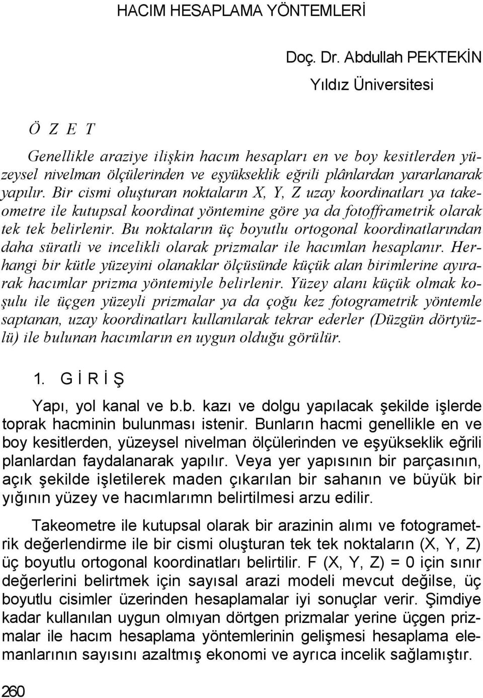 Bir cismi oluşturan noktaların X, Y, Z uzay koordinatları ya takeometre ile kutupsal koordinat yöntemine göre ya da fotofframetrik olarak tek tek belirlenir.