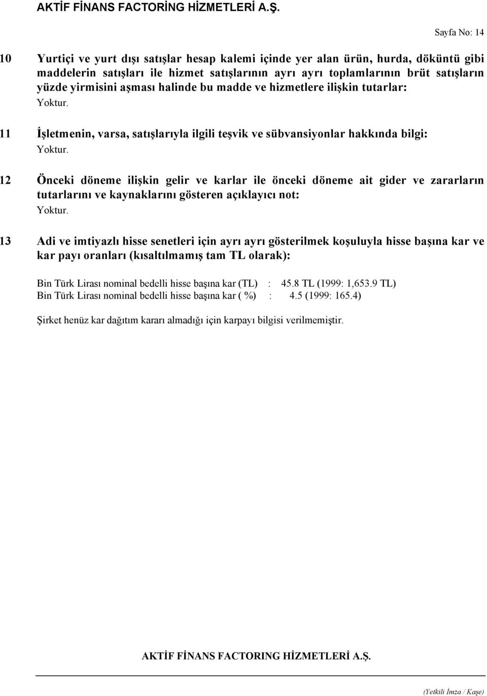 önceki döneme ait gider ve zararların tutarlarını ve kaynaklarını gösteren açıklayıcı not: 13 Adi ve imtiyazlı hisse senetleri için ayrı ayrı gösterilmek koşuluyla hisse başına kar ve kar payı