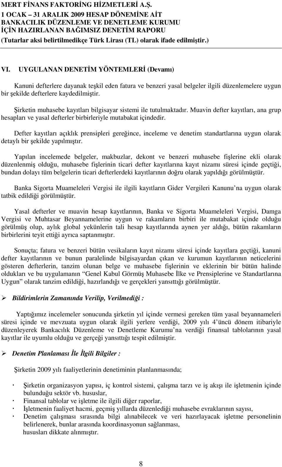 Şirketin muhasebe kayıtları bilgisayar sistemi ile tutulmaktadır. Muavin defter kayıtları, ana grup hesapları ve yasal defterler birbirleriyle mutabakat içindedir.