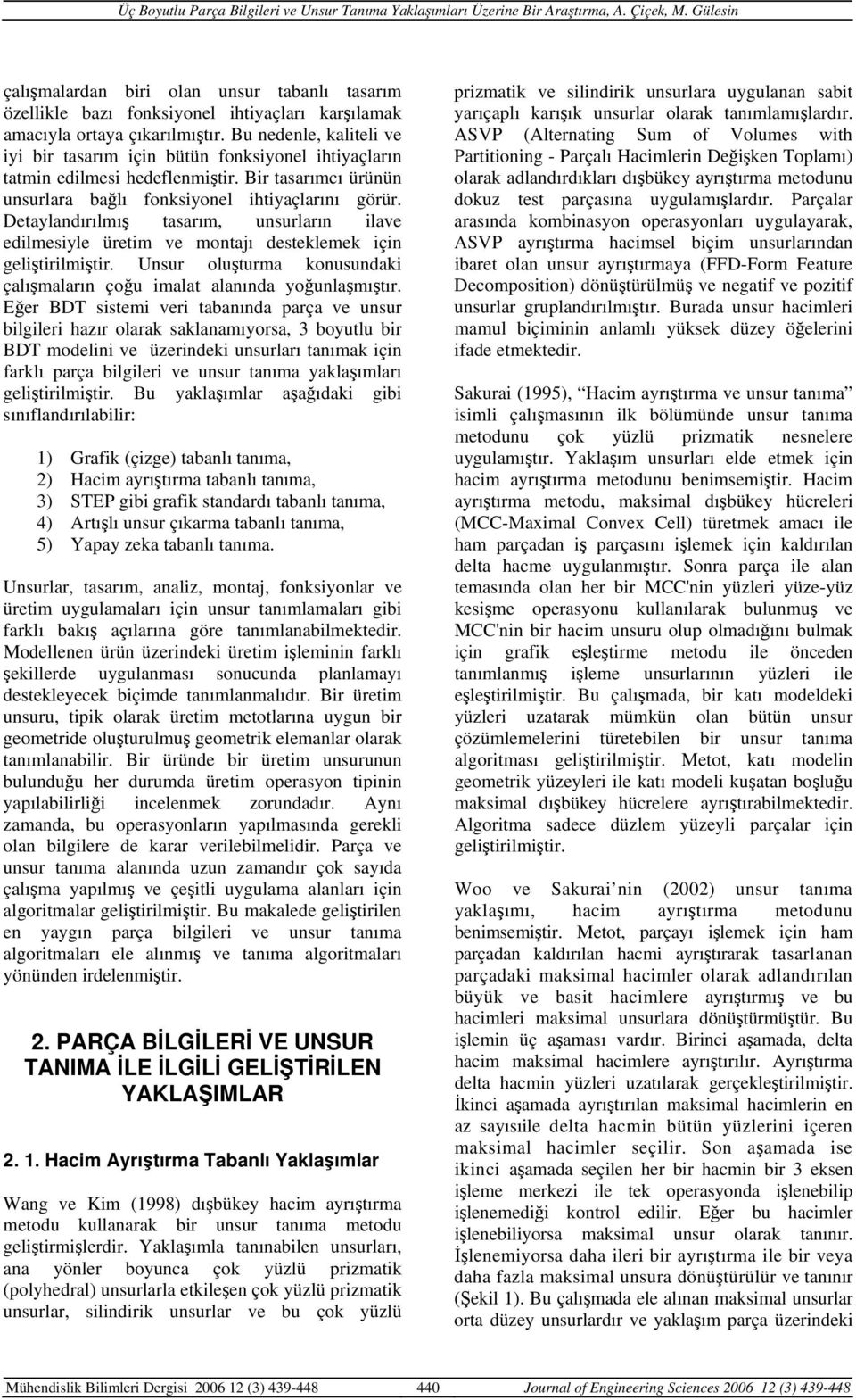 Detaylandırılmış tasarım, unsurların ilave edilmesiyle üretim ve montajı desteklemek için geliştirilmiştir. Unsur oluşturma konusundaki çalışmaların çoğu imalat alanında yoğunlaşmıştır.