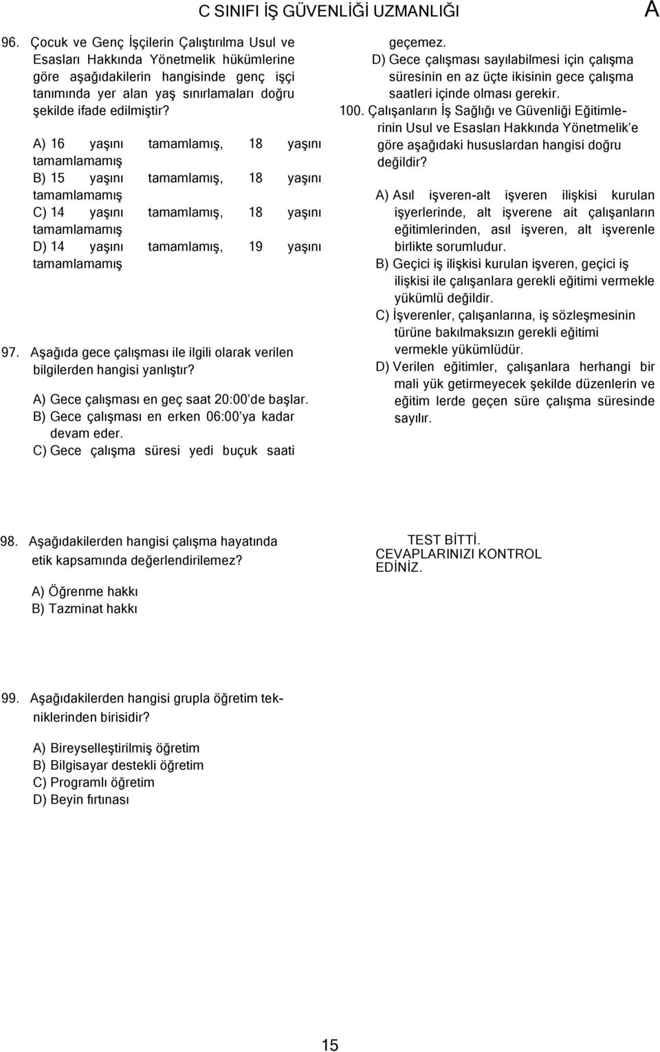 ) 16 yaşını tamamlamış, 18 yaşını tamamlamamış B) 15 yaşını tamamlamış, 18 yaşını tamamlamamış C) 14 yaşını tamamlamış, 18 yaşını tamamlamamış D) 14 yaşını tamamlamış, 19 yaşını tamamlamamış 97.