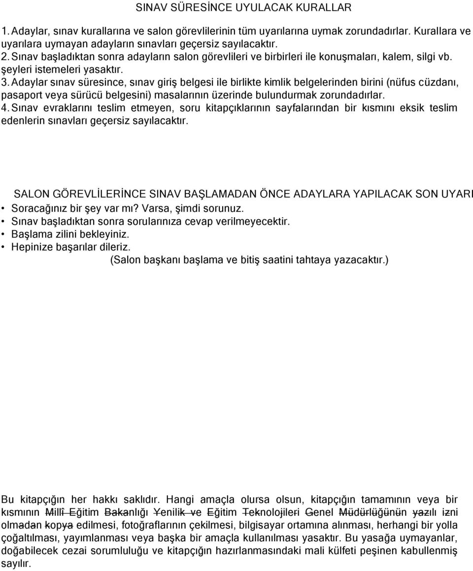 daylar sınav süresince, sınav giriş belgesi ile birlikte kimlik belgelerinden birini (nüfus cüzdanı, pasaport veya sürücü belgesini) masalarının üzerinde bulundurmak zorundadırlar. 4.