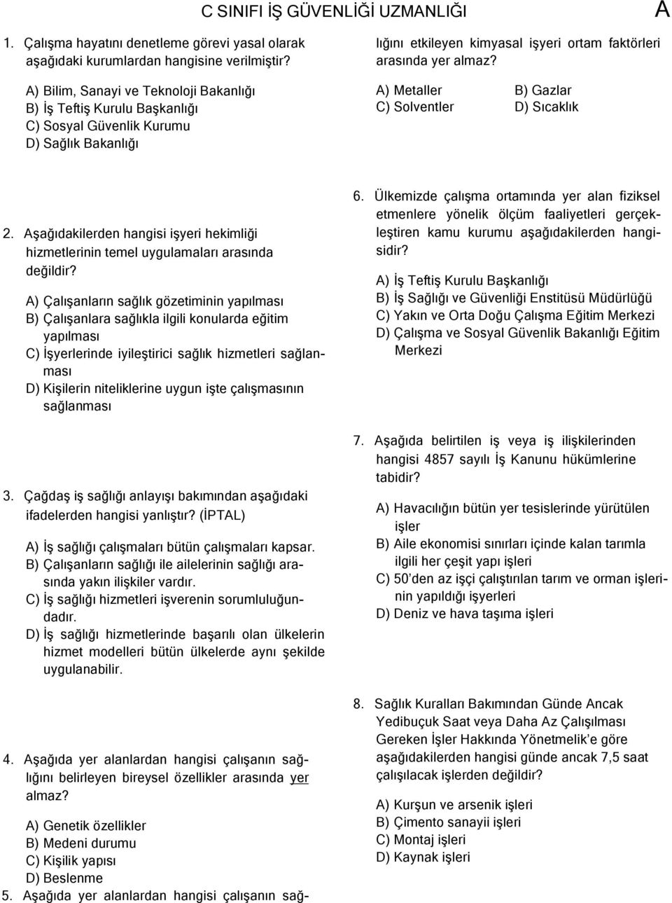 şağıda yer alanlardan hangisi çalışanın sağlığını etkileyen kimyasal işyeri ortam faktörleri arasında yer almaz? ) Metaller B) Gazlar C) Solventler D) Sıcaklık 2.