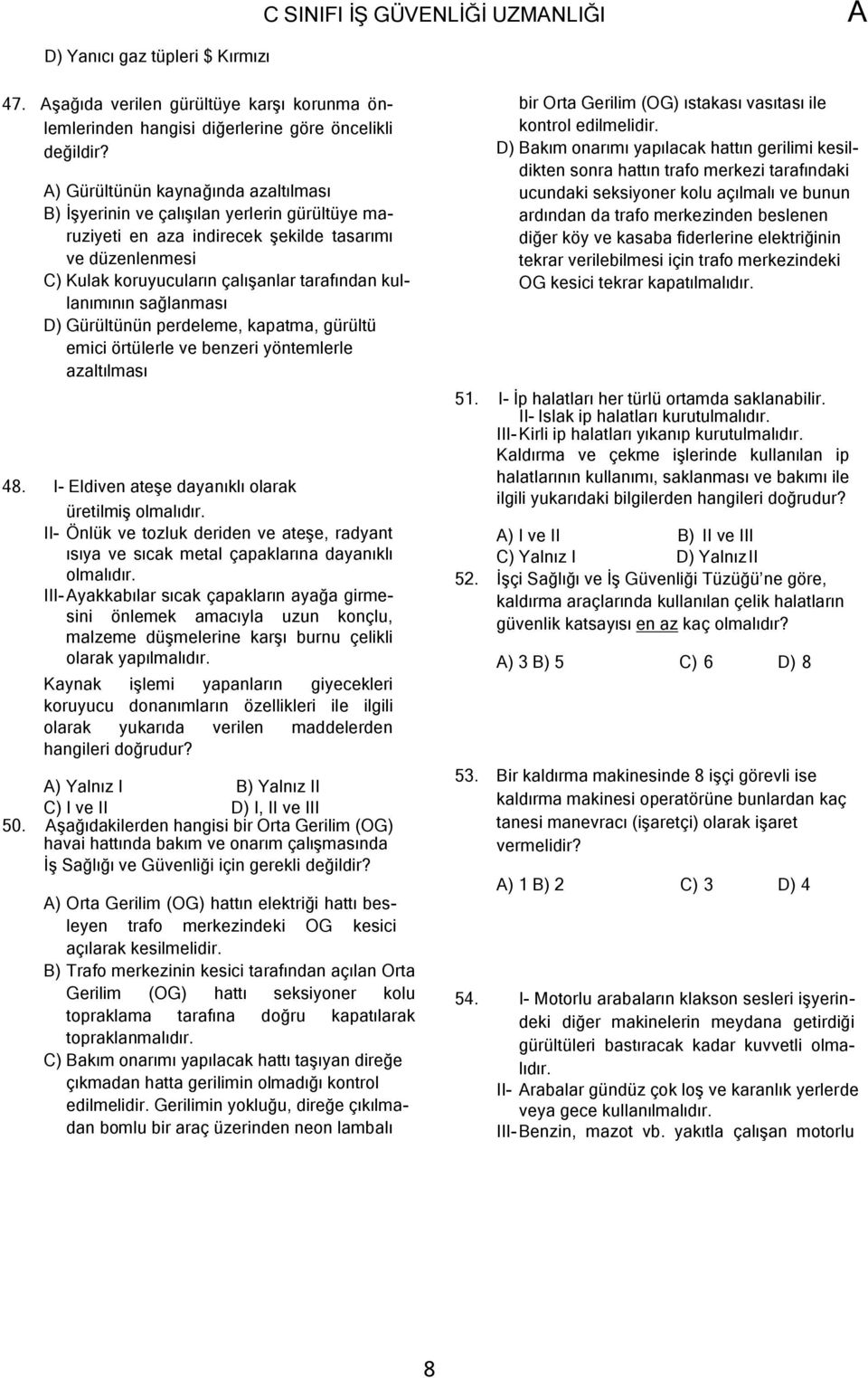 sağlanması D) Gürültünün perdeleme, kapatma, gürültü emici örtülerle ve benzeri yöntemlerle azaltılması 48. I- Eldiven ateşe dayanıklı olarak üretilmiş olmalıdır.