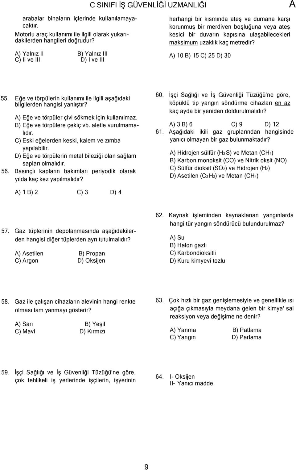 kaç metredir? ) 10 B) 15 C) 25 D) 30 55. Eğe ve törpülerin kullanımı ile ilgili aşağıdaki bilgilerden hangisi yanlıştır? ) Eğe ve törpüler çivi sökmek için kullanılmaz. B) Eğe ve törpülere çekiç vb.