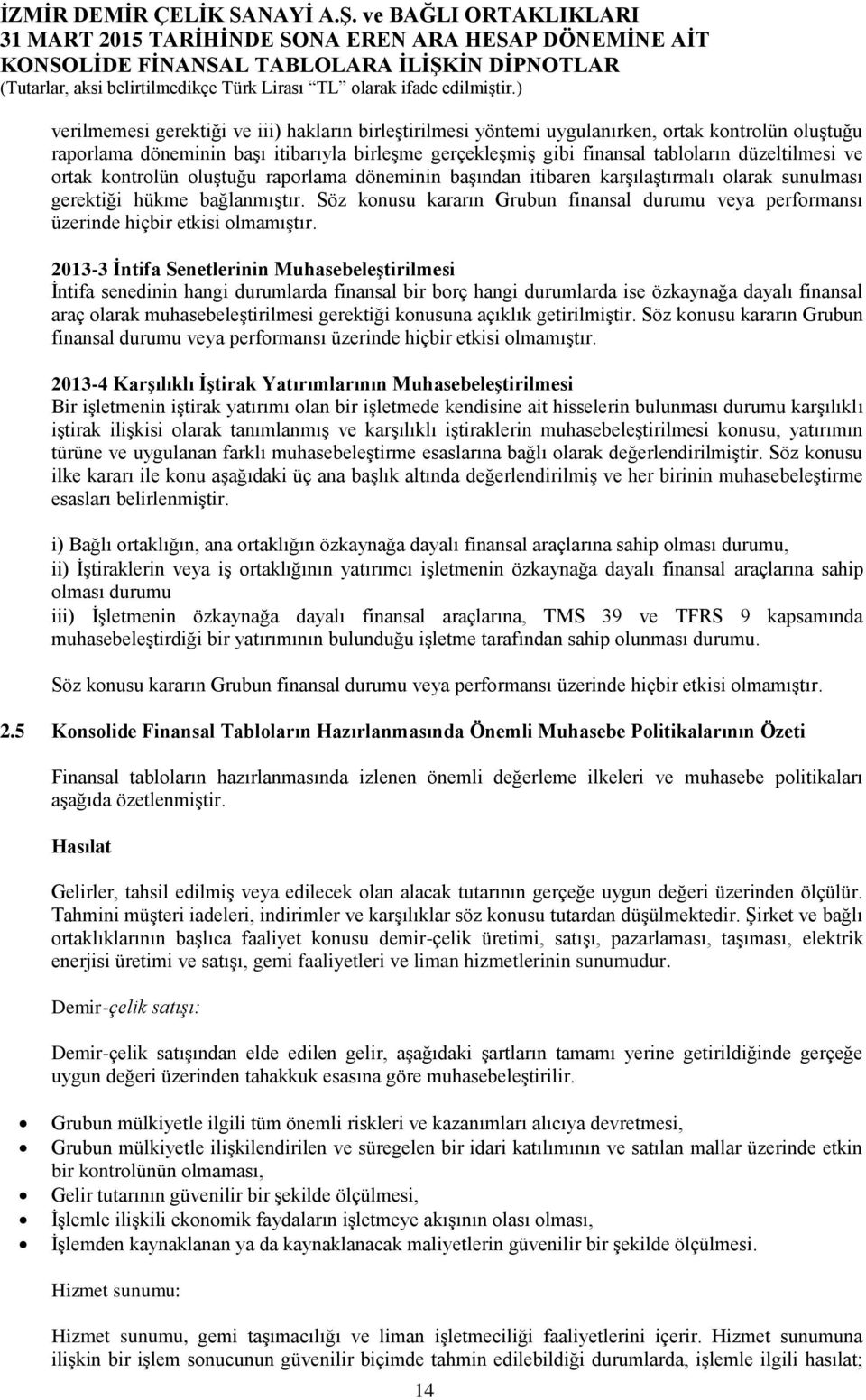 Söz konusu kararın Grubun finansal durumu veya performansı üzerinde hiçbir etkisi olmamıştır.