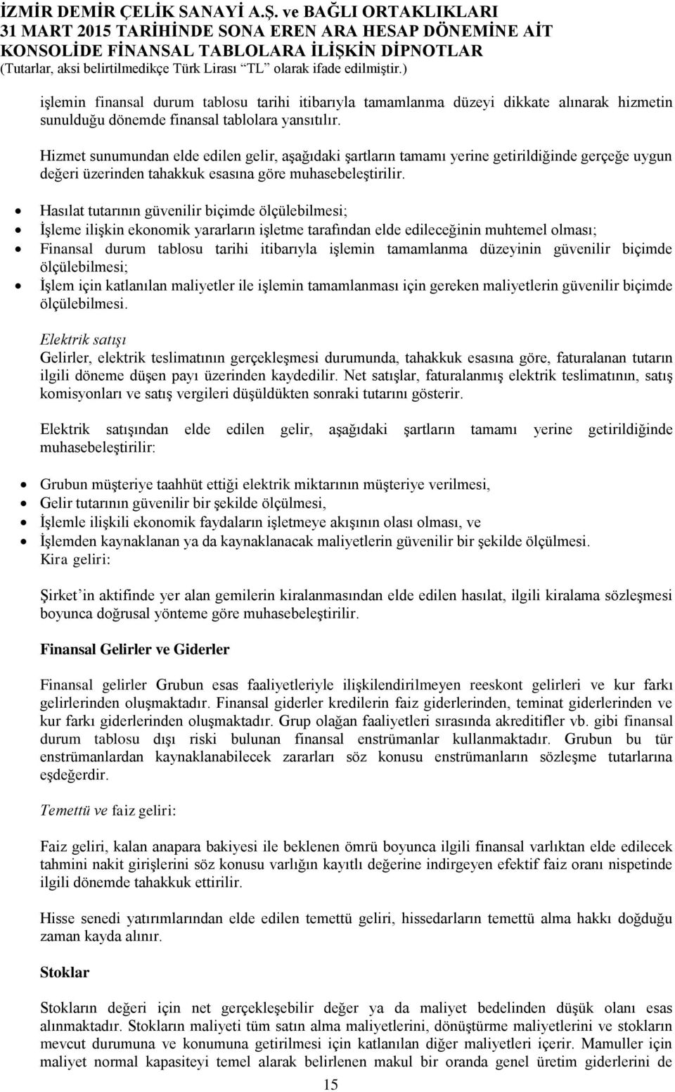 Hasılat tutarının güvenilir biçimde ölçülebilmesi; İşleme ilişkin ekonomik yararların işletme tarafından elde edileceğinin muhtemel olması; Finansal durum tablosu tarihi itibarıyla işlemin tamamlanma