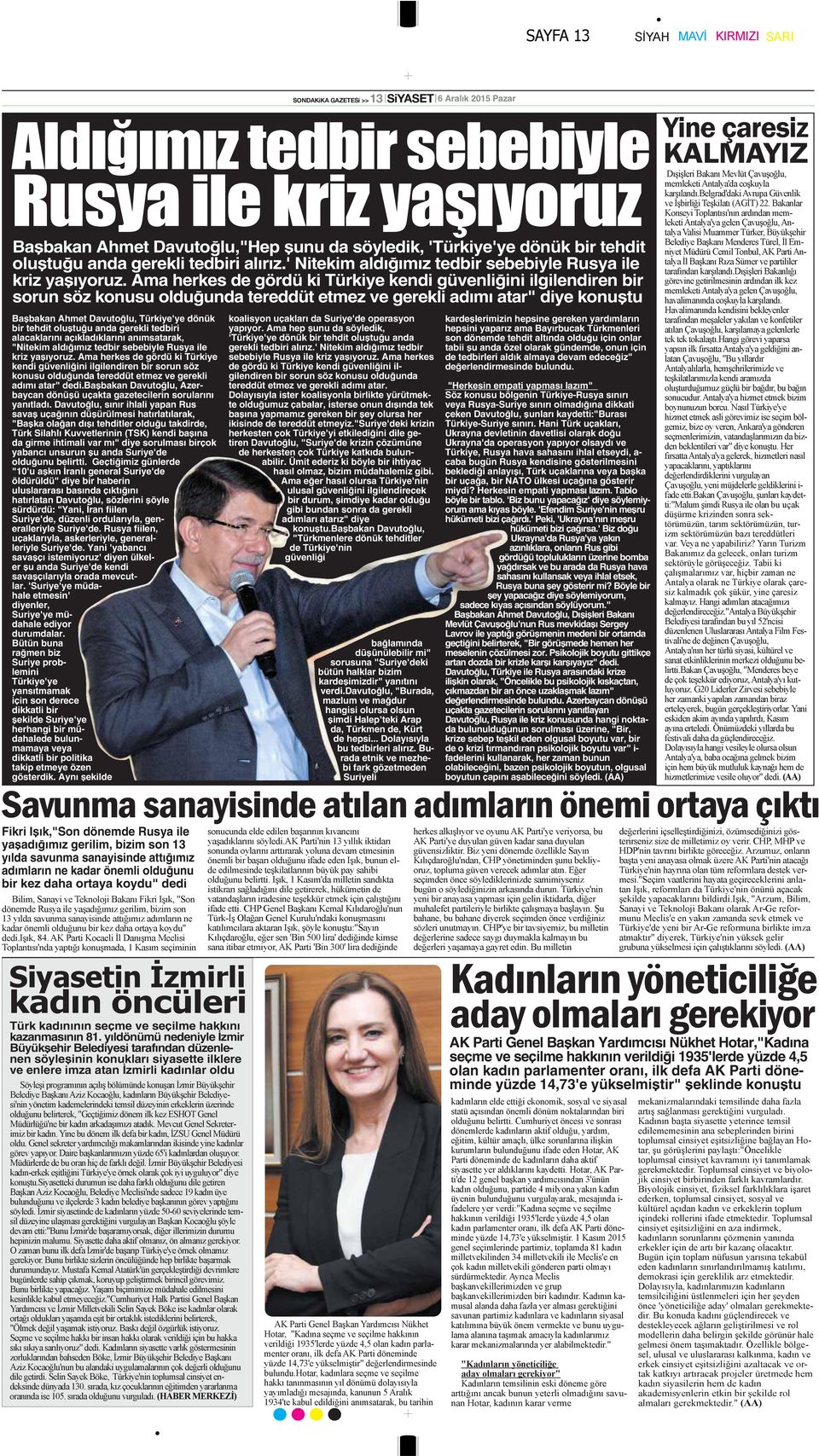 Ama herkes de gördü ki Türkiye kendi güvenliğini ilgilendiren bir sorun söz konusu olduğunda tereddüt etmez ve gerekli adımı atar" diye konuştu Başbakan Ahmet Davutoğlu, Türkiye'ye dönük bir tehdit