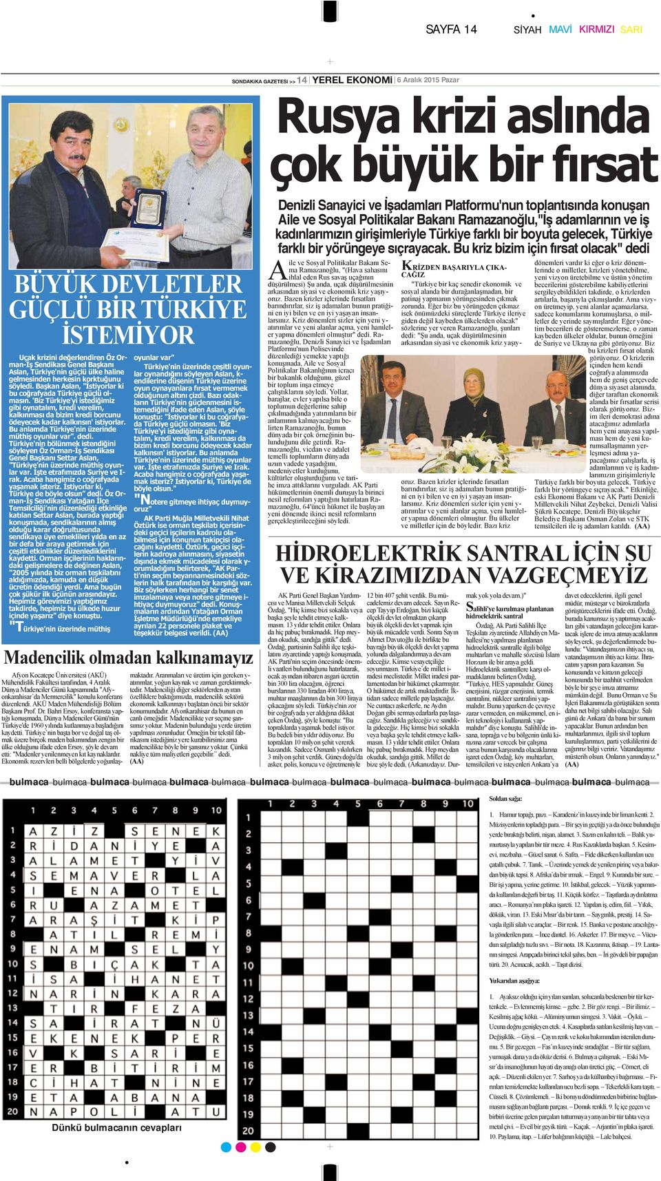 'Biz Türkiye yi istediğimiz gibi oynatalım, kredi verelim, kalkınması da bizim kredi borcunu ödeyecek kadar kalkınsın' istiyorlar. Bu anlamda Türkiye'nin üzerinde müthiş oyunlar var". dedi.