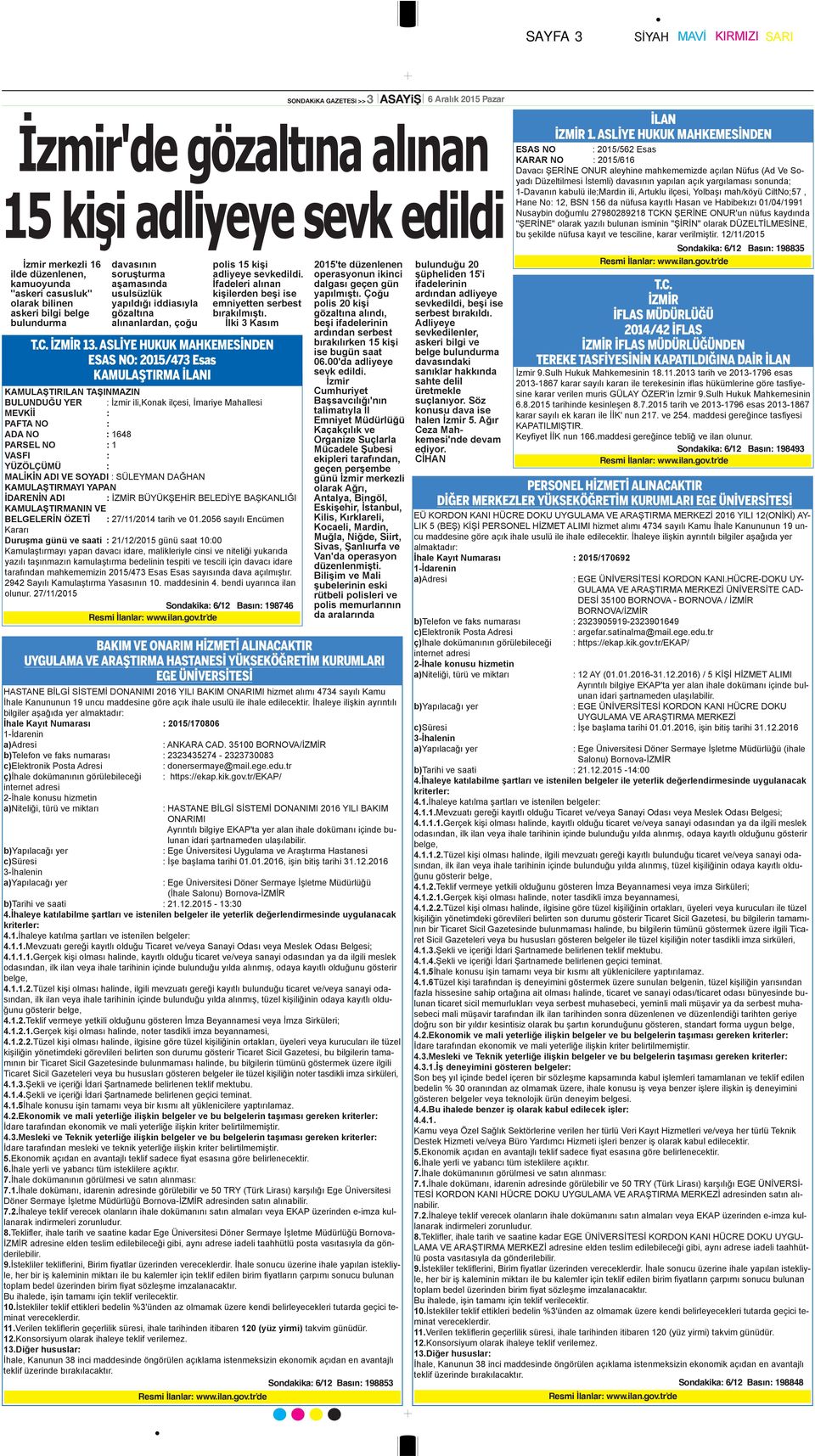 İlki 3 Kasım SONDAKiKA GAZETESİ >>3 ASAYİŞ 617 Aralık Şubat 2015 2013 Pazar Perşembe İzmir'de gözaltına alınan 15 kişi adliyeye sevk edildi T.C. İZMİR 13.