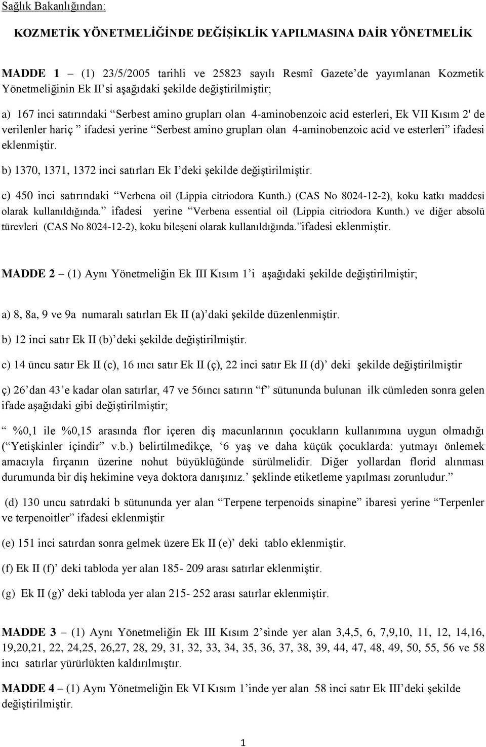 4-aminobenzoic acid ve esterleri ifadesi eklenmiştir. 2008/123/EC b) 1370, 1371, 1372 inci satırları Ek I deki şekilde değiştirilmiştir.