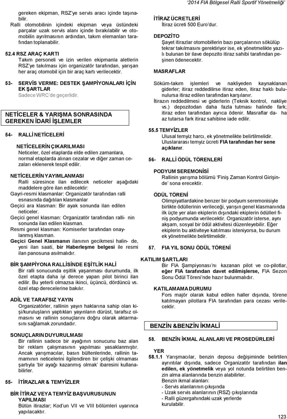 4 RSZ ARAÇ KARTI Takım personeli ve izin verilen ekipmanla aletlerin RSZ ye takılması için organizatör tarafından, yarışan her araç otomobil için bir araç kartı verilecektir.