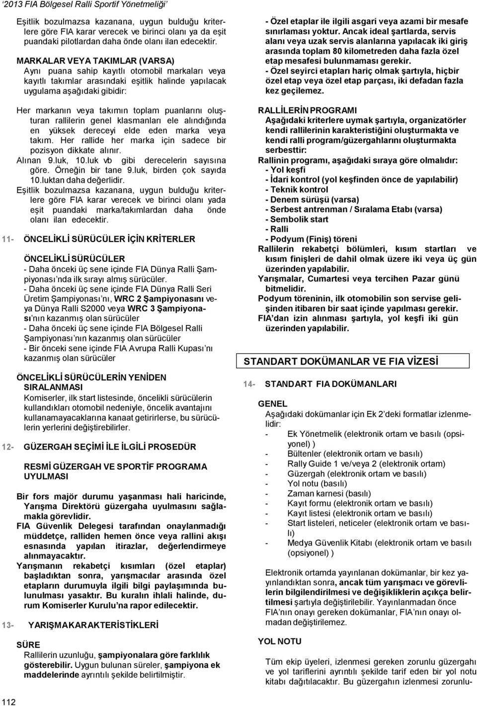 MARKALAR VEYA TAKIMLAR (VARSA) Aynı puana sahip kayıtlı otomobil markaları veya kayıtlı takımlar arasındaki eşitlik halinde yapılacak uygulama aşağıdaki gibidir: Her markanın veya takımın toplam