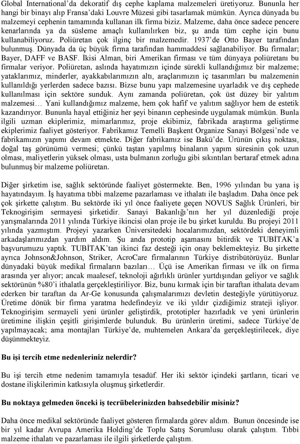 Malzeme, daha önce sadece pencere kenarlarında ya da süsleme amaçlı kullanılırken biz, şu anda tüm cephe için bunu kullanabiliyoruz. Poliüretan çok ilginç bir malzemedir.