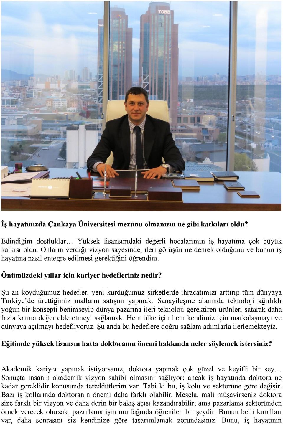 Şu an koyduğumuz hedefler, yeni kurduğumuz şirketlerde ihracatımızı arttırıp tüm dünyaya Türkiye de ürettiğimiz malların satışını yapmak.