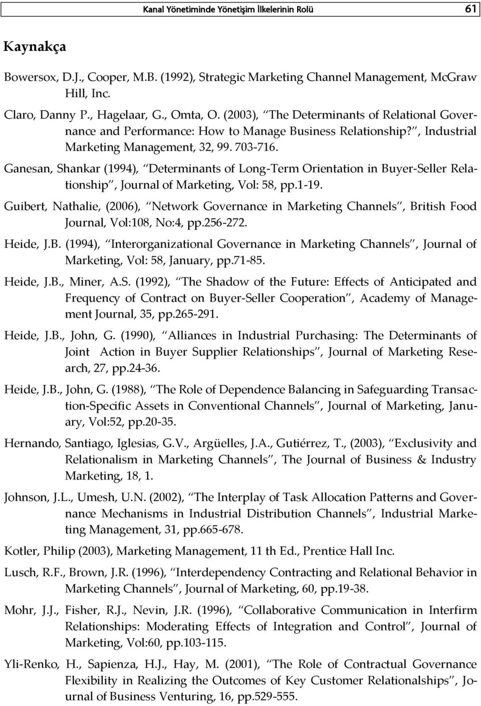 Ganesan, Shankar (1994), Determinants of Long-Term Orientation in Buyer-Seller Relationship, Journal of Marketing, Vol: 58, pp.1-19.