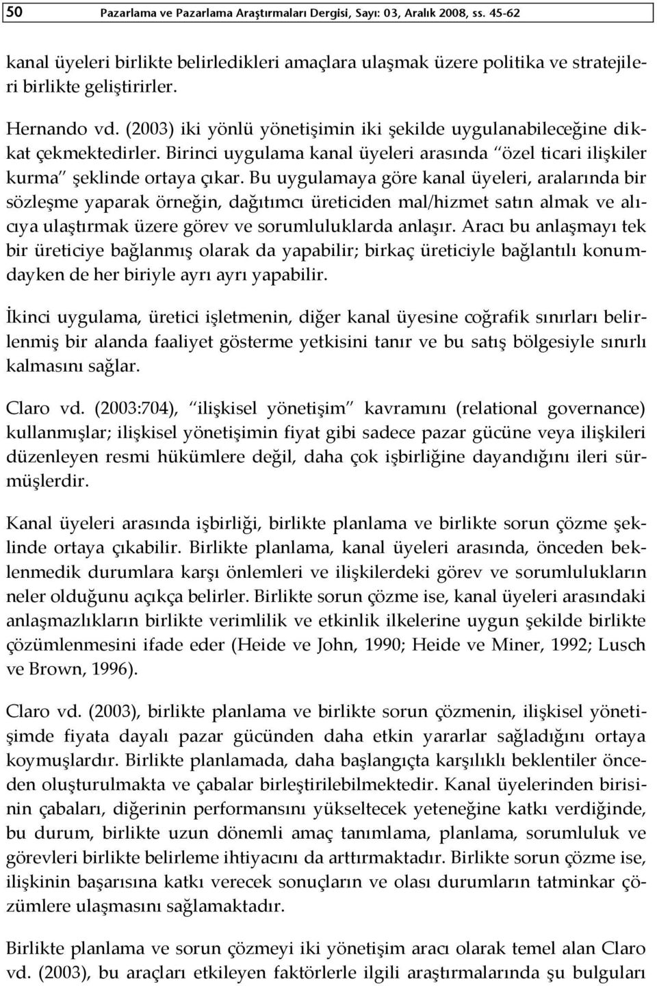 Bu uygulamaya göre kanal üyeleri, aralarında bir sözleşme yaparak örneğin, dağıtımcı üreticiden mal/hizmet satın almak ve alıcıya ulaştırmak üzere görev ve sorumluluklarda anlaşır.