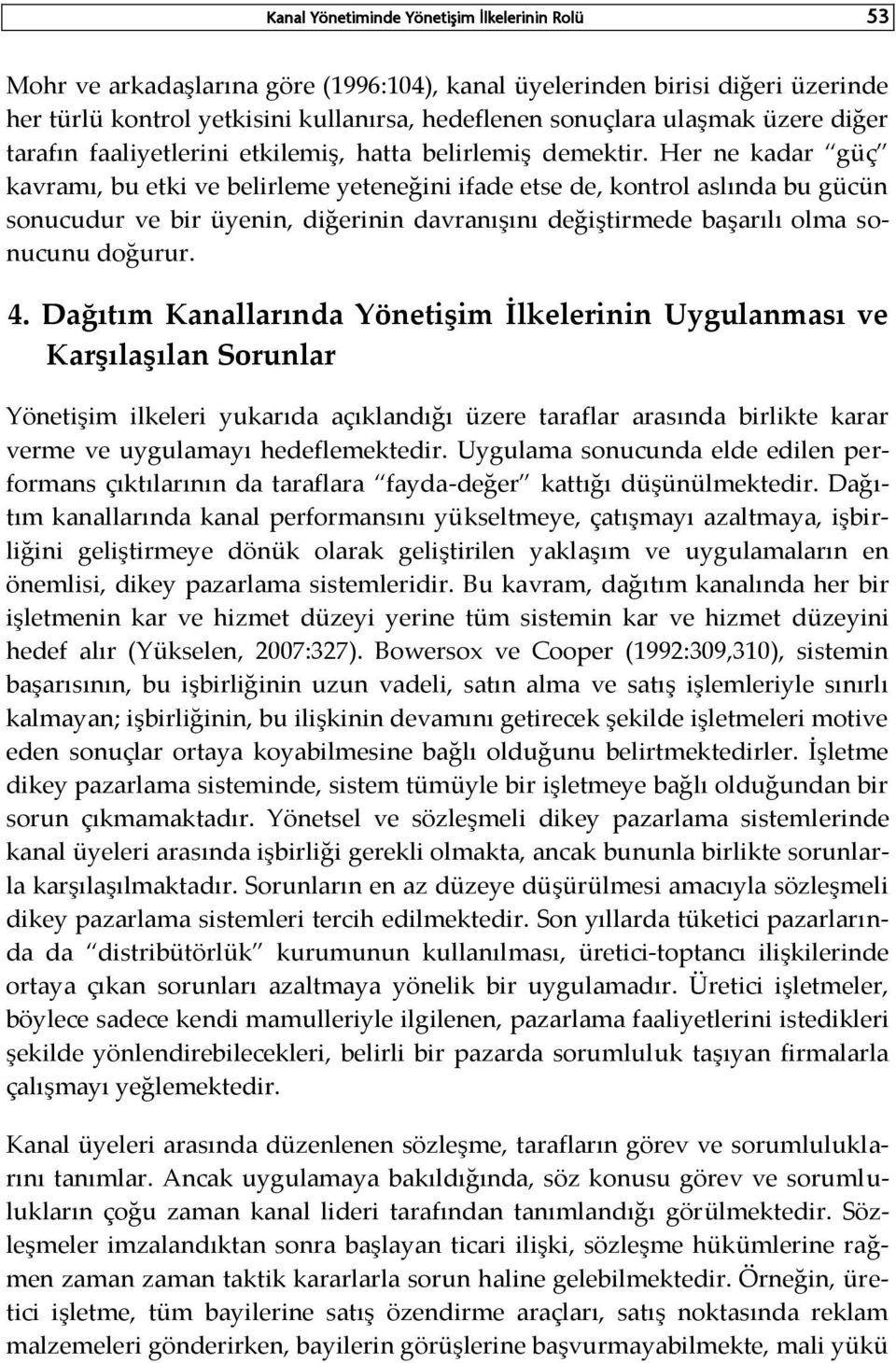 Her ne kadar güç kavramı, bu etki ve belirleme yeteneğini ifade etse de, kontrol aslında bu gücün sonucudur ve bir üyenin, diğerinin davranışını değiştirmede başarılı olma sonucunu doğurur. 4.