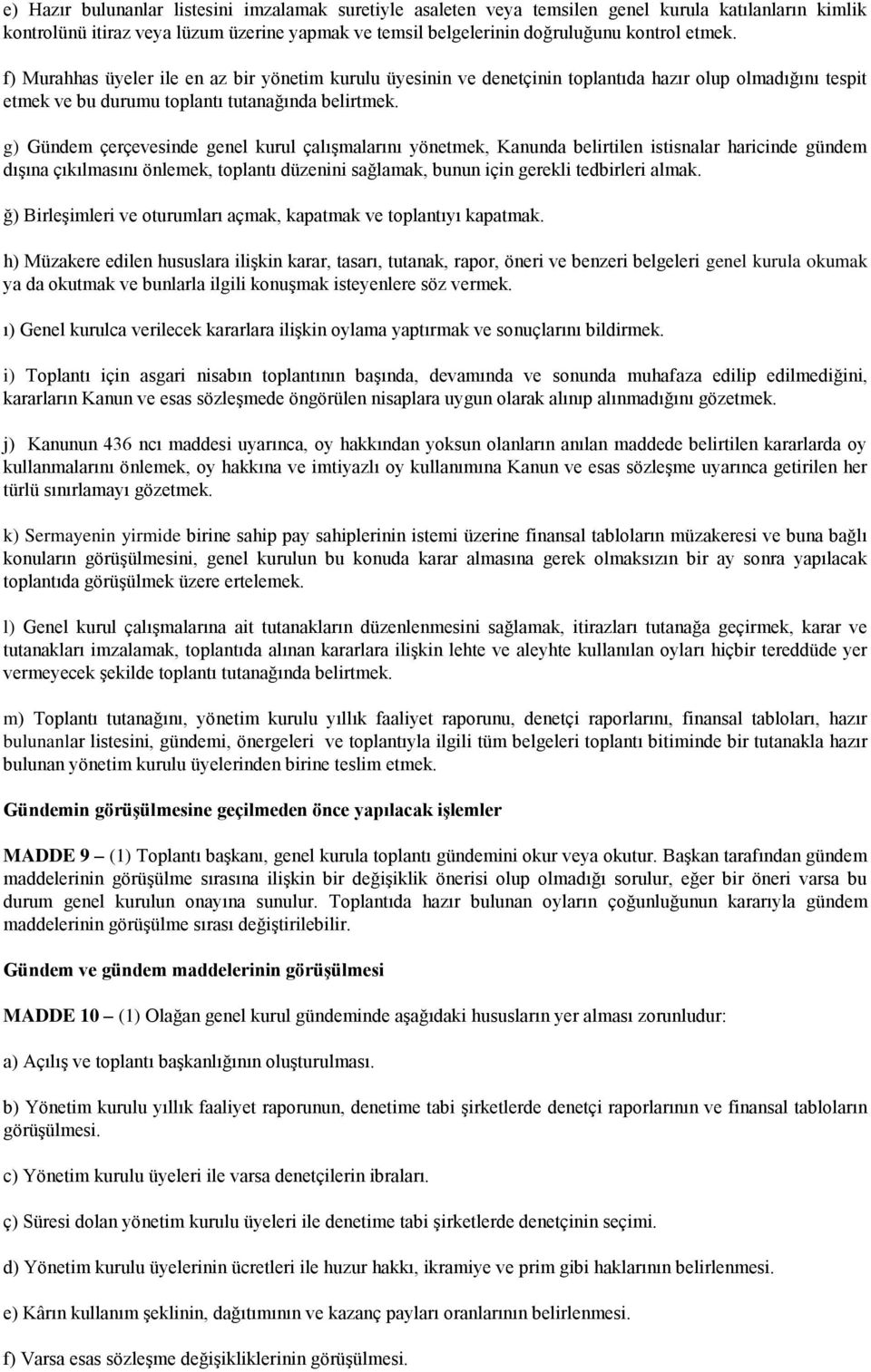 g) Gündem çerçevesinde genel kurul çalışmalarını yönetmek, Kanunda belirtilen istisnalar haricinde gündem dışına çıkılmasını önlemek, toplantı düzenini sağlamak, bunun için gerekli tedbirleri almak.