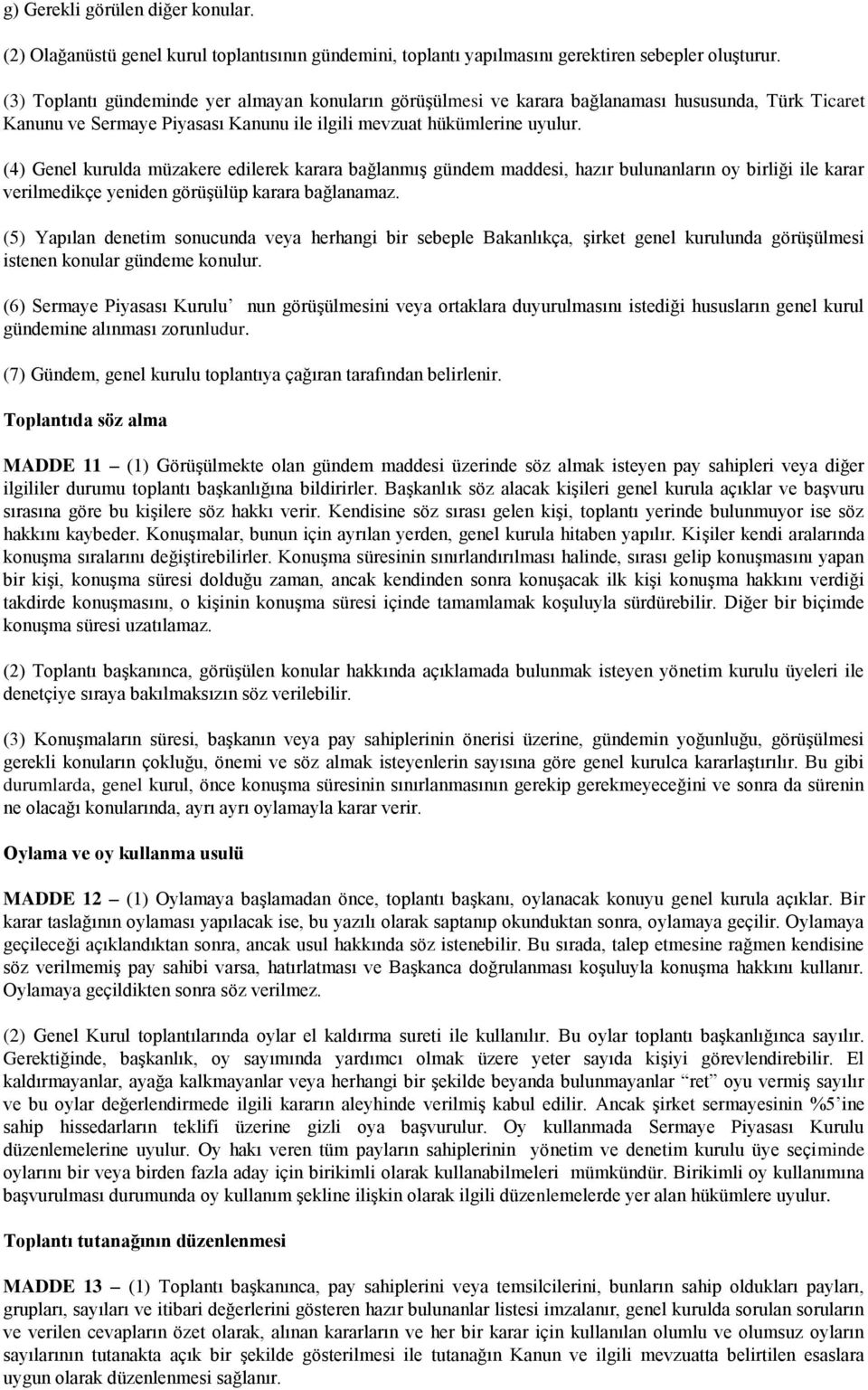 (4) Genel kurulda müzakere edilerek karara bağlanmış gündem maddesi, hazır bulunanların oy birliği ile karar verilmedikçe yeniden görüşülüp karara bağlanamaz.