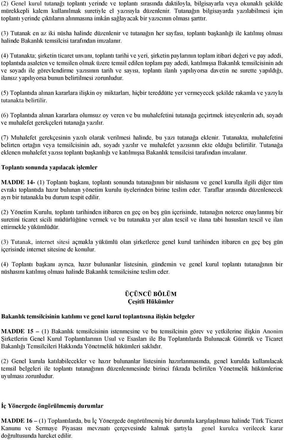 (3) Tutanak en az iki nüsha halinde düzenlenir ve tutanağın her sayfası, toplantı başkanlığı ile katılmış olması halinde Bakanlık temsilcisi tarafından imzalanır.