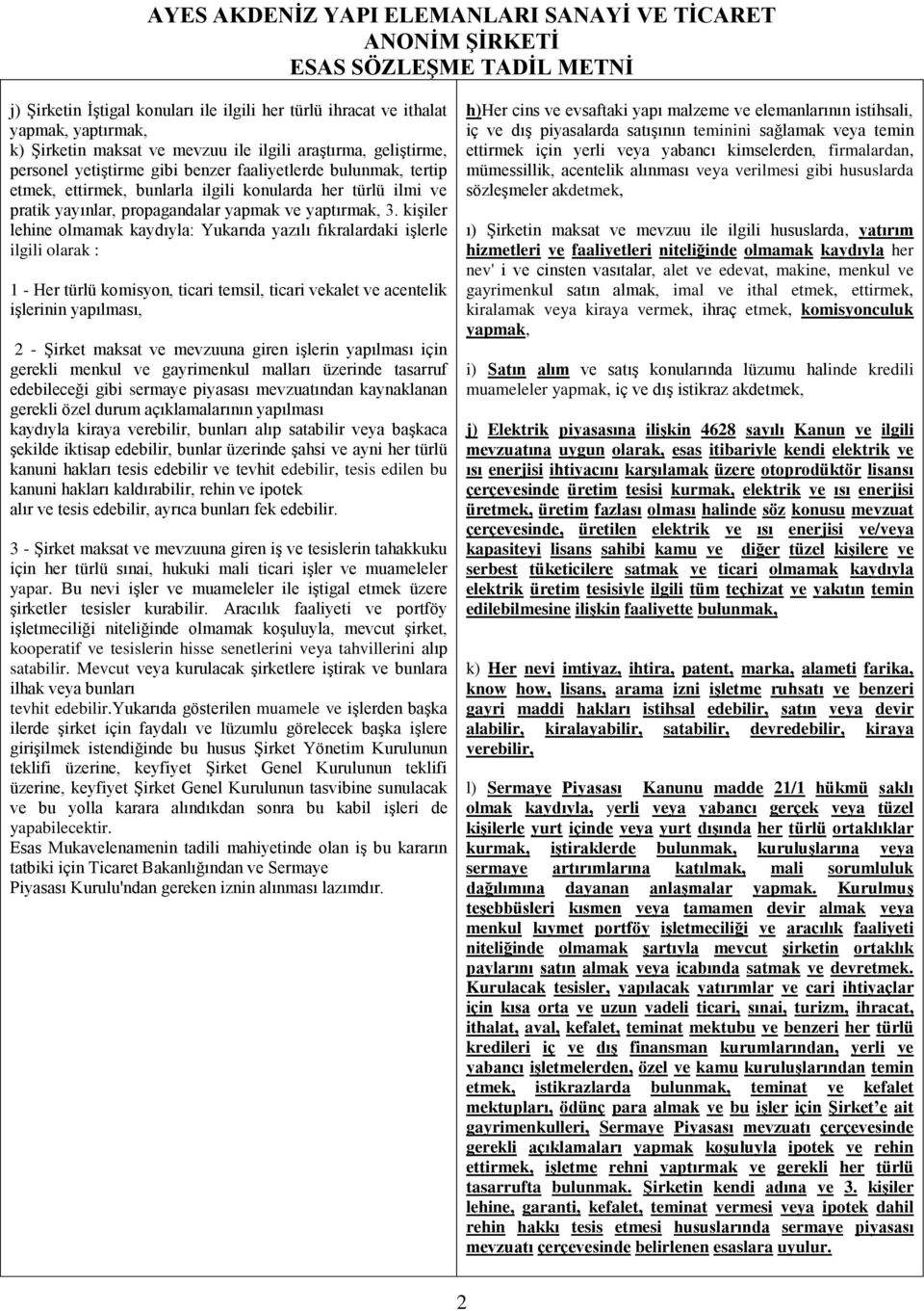 kişiler lehine olmamak kaydıyla: Yukarıda yazılı fıkralardaki işlerle ilgili olarak : 1 - Her türlü komisyon, ticari temsil, ticari vekalet ve acentelik işlerinin yapılması, 2 - Şirket maksat ve