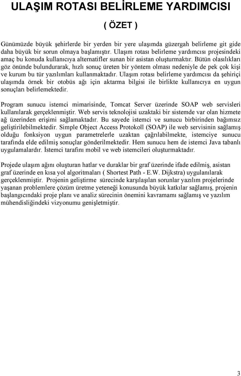 Bütün olasılıkları göz önünde bulundurarak, hızlı sonuç üreten bir yöntem olması nedeniyle de pek çok kişi ve kurum bu tür yazılımları kullanmaktadır.