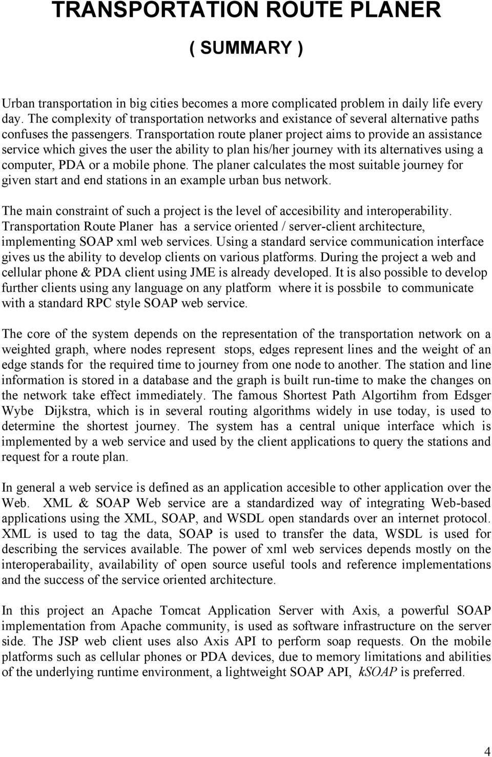 Transportation route planer project aims to provide an assistance service which gives the user the ability to plan his/her journey with its alternatives using a computer, PDA or a mobile phone.