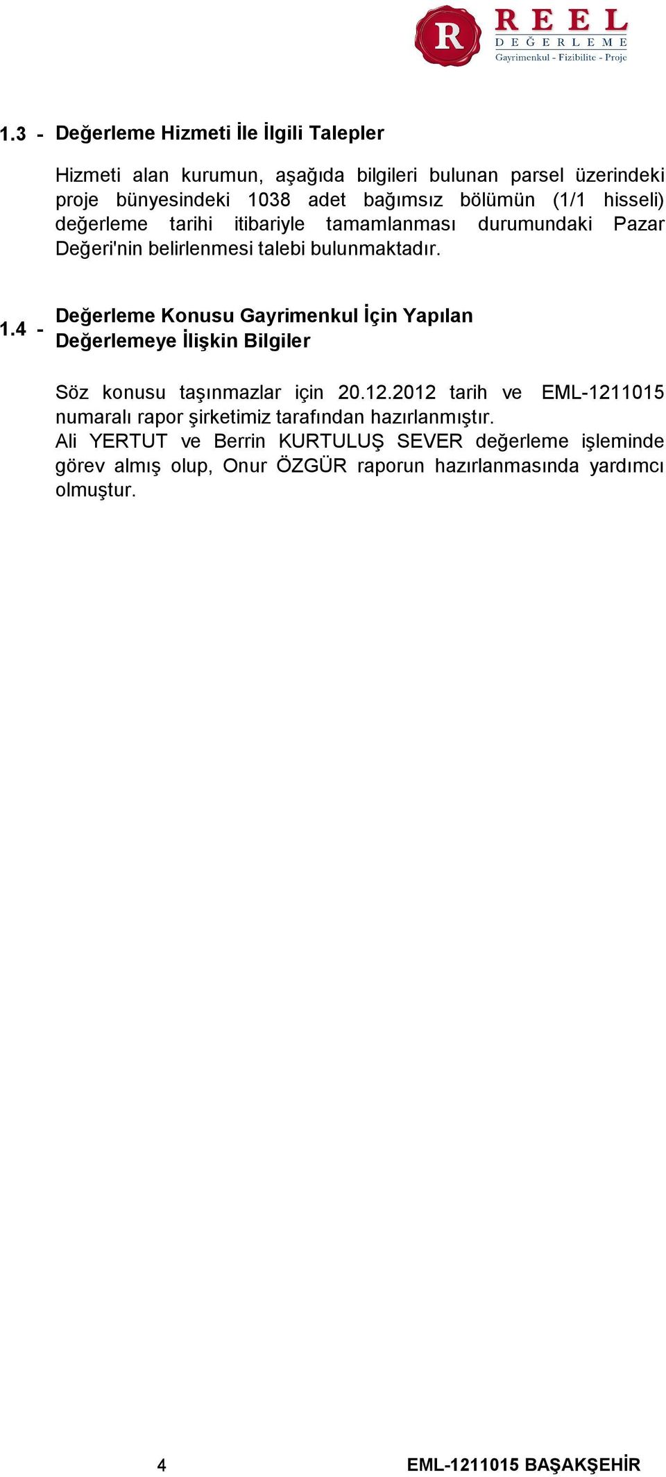 4 Değerleme Konusu Gayrimenkul İçin Yapılan Değerlemeye İlişkin Bilgiler Söz konusu taşınmazlar için 20.12.