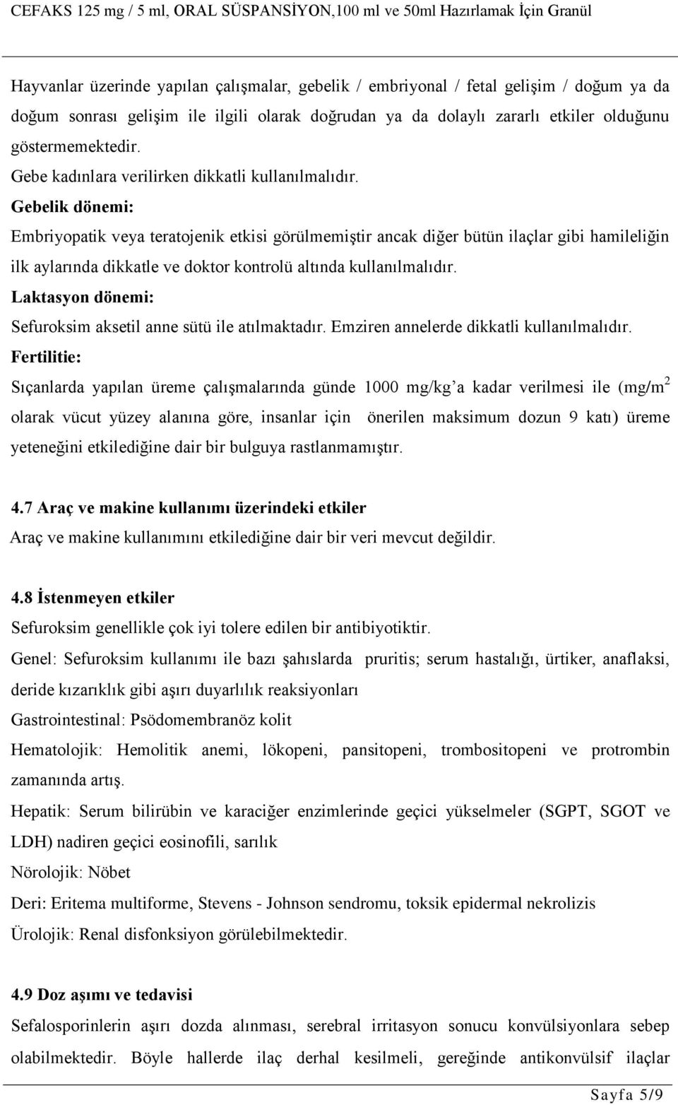 Gebelik dönemi: Embriyopatik veya teratojenik etkisi görülmemiştir ancak diğer bütün ilaçlar gibi hamileliğin ilk aylarında dikkatle ve doktor kontrolü altında kullanılmalıdır.