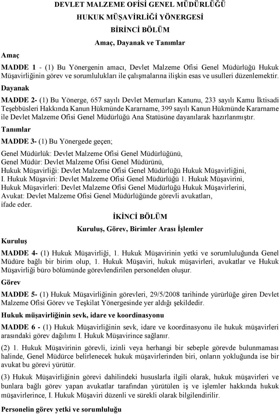 Dayanak MADDE 2- (1) Bu Yönerge, 657 sayılı Devlet Memurları Kanunu, 233 sayılı Kamu İktisadi Teşebbüsleri Hakkında Kanun Hükmünde Kararname, 399 sayılı Kanun Hükmünde Kararname ile Devlet Malzeme