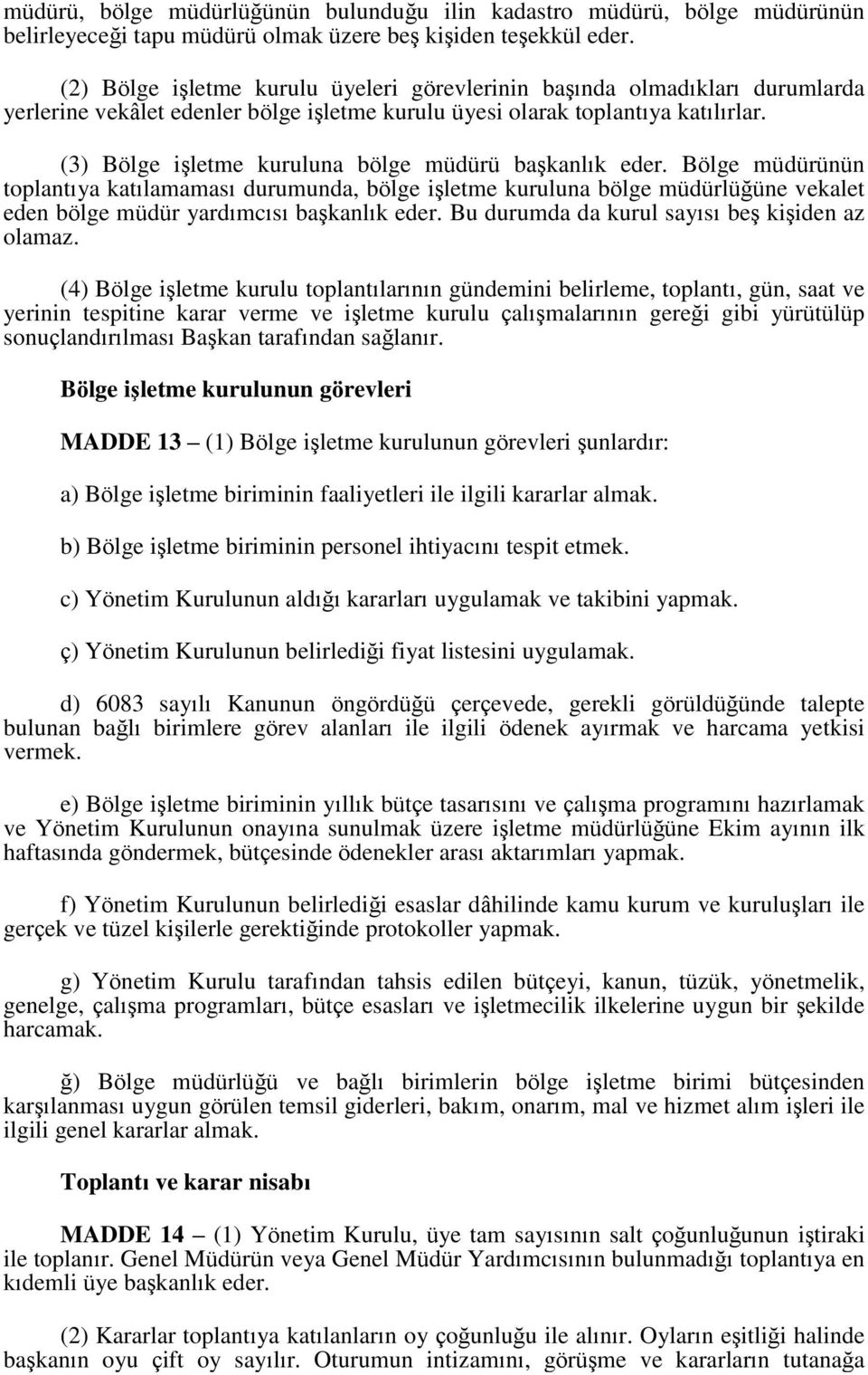 (3) Bölge işletme kuruluna bölge müdürü başkanlık eder. Bölge müdürünün toplantıya katılamaması durumunda, bölge işletme kuruluna bölge müdürlüğüne vekalet eden bölge müdür yardımcısı başkanlık eder.