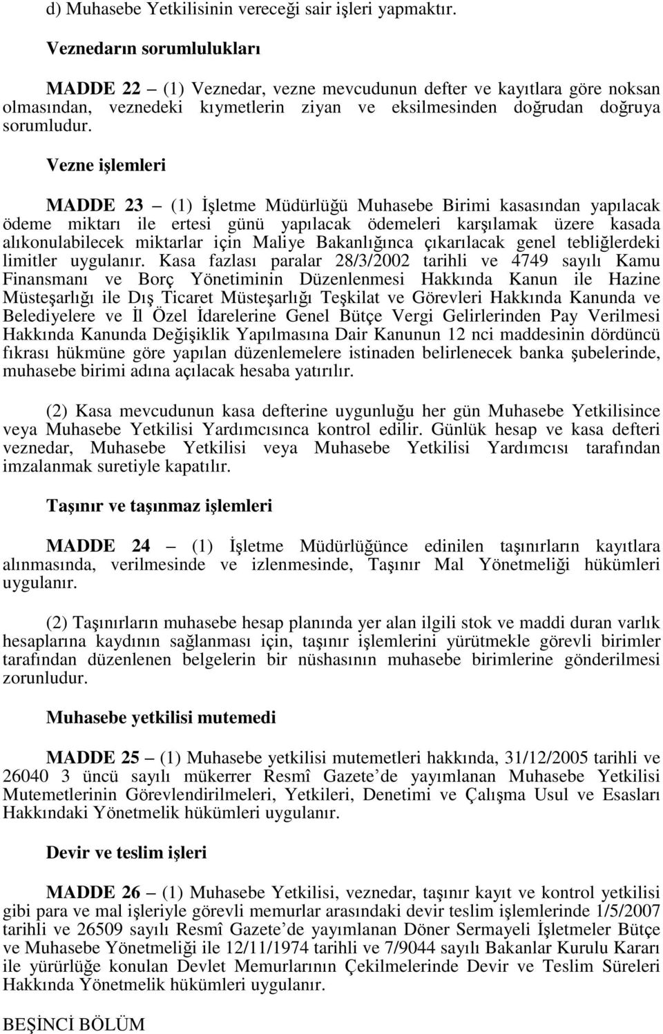 Vezne işlemleri MADDE 23 (1) İşletme Müdürlüğü Muhasebe Birimi kasasından yapılacak ödeme miktarı ile ertesi günü yapılacak ödemeleri karşılamak üzere kasada alıkonulabilecek miktarlar için Maliye