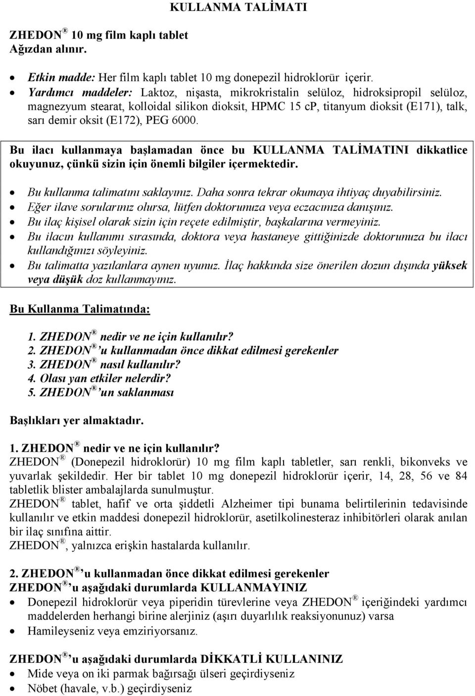 PEG 6000. Bu ilacı kullanmaya başlamadan önce bu KULLANMA TALĐMATINI dikkatlice okuyunuz, çünkü sizin için önemli bilgiler içermektedir. Bu kullanma talimatını saklayınız.